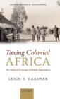 Taxing Colonial Africa : The Political Economy of British Imperialism - Book