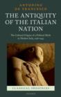 The Antiquity of the Italian Nation : The Cultural Origins of a Political Myth in Modern Italy, 1796-1943 - Book