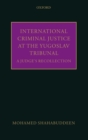 International Criminal Justice at the Yugoslav Tribunal : A Judge's Recollection - Book