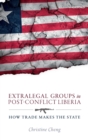 Extralegal Groups in Post-Conflict Liberia : How Trade Makes the State - Book