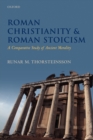 Roman Christianity and Roman Stoicism : A Comparative Study of Ancient Morality - Book