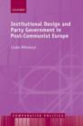 Institutional Design and Party Government in Post-Communist Europe - Book