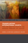 Transplanting International Courts : The Law and Politics of the Andean Tribunal of Justice - Book
