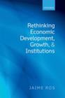 Rethinking Economic Development, Growth, and Institutions - Book