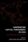 Confronting Capital Punishment in Asia : Human Rights, Politics and Public Opinion - Book