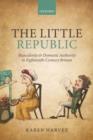 The Little Republic : Masculinity and Domestic Authority in Eighteenth-Century Britain - Book