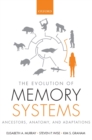The Evolution of Memory Systems : Ancestors, Anatomy, and Adaptations - Book