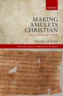 Making Amulets Christian : Artefacts, Scribes, and Contexts - Book