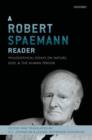 A Robert Spaemann Reader : Philosophical Essays on Nature, God, and the Human Person - Book