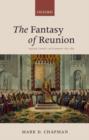 The Fantasy of Reunion : Anglicans, Catholics, and Ecumenism, 1833-1882 - Book