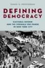Defining Democracy : Electoral Reform and the Struggle for Power in New York City - eBook