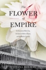The Flower of Empire : An Amazonian Water Lily, The Quest to Make it Bloom, and the World it Created - eBook