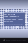 The Ethics of Total Confinement : A Critique of Madness, Citizenship, and Social Justice - eBook
