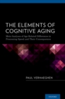 The Elements of Cognitive Aging : Meta-Analyses of Age-Related Differences in Processing Speed and Their Consequences - eBook