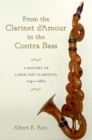 From the Clarinet D'Amour to the Contra Bass : A History of Large Size Clarinets, 1740-1860 - Albert R. Rice