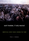 Such Freedom, If Only Musical : Unofficial Soviet Music During the Thaw - Peter J Schmelz
