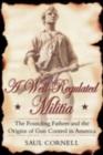 A Well-Regulated Militia : The Founding Fathers and the Origins of Gun Control in America - eBook
