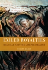 Exiled Royalties : Melville and the Life We Imagine - eBook