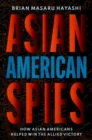 Asian American Spies : How Asian Americans Helped Win the Allied Victory - eBook