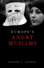 Europe's Angry Muslims : The Revolt of The Second Generation - Robert Leiken