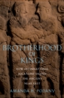 Brotherhood of Kings : How International Relations Shaped the Ancient Near East - Amanda H. Podany