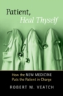 Patient, Heal Thyself : How the "New Medicine" Puts the Patient in Charge - eBook