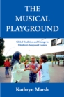 The Musical Playground : Global Tradition and Change in Children's Songs and Games - eBook
