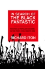 In Search of the Black Fantastic : Politics and Popular Culture in the Post-Civil Rights Era - Richard Iton