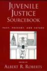 Juvenile Justice Sourcebook : Past, Present, and Future - Albert R. Roberts