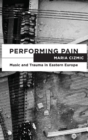 Performing Pain : Music and Trauma in Eastern Europe - Book