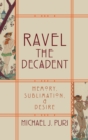 Ravel the Decadent : Memory, Sublimation, and Desire - Book