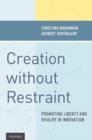 Creation without Restraint : Promoting Liberty and Rivalry in Innovation - Book