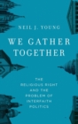 We Gather Together : The Religious Right and the Problem of Interfaith Politics - Book