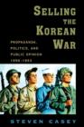 Selling the Korean War : Propaganda, Politics, and Public Opinion in the United States, 1950-1953 - Book