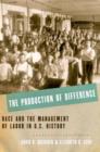 The Production of Difference : Race and the Management of Labor in U.S. History - Book