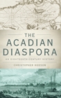 The Acadian Diaspora : An Eighteenth-Century History - Book