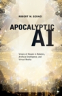 Apocalyptic AI : Visions of Heaven in Robotics, Artificial Intelligence, and Virtual Reality - eBook