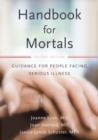 Handbook for Mortals : Guidance for People Facing Serious Illness - Book