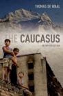 The Caucasus : An Introduction - Thomas de Waal
