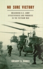 No Sure Victory : Measuring U.S. Army Effectiveness and Progress in the Vietnam War - Book