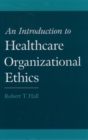 An Introduction to Healthcare Organizational Ethics - eBook