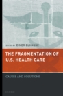 The Fragmentation of U.S. Health Care : Causes and Solutions - eBook