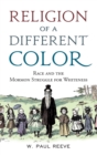 Religion of a Different Color : Race and the Mormon Struggle for Whiteness - Book