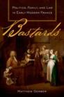 Bastards : Politics, Family, and Law in Early Modern France - Book