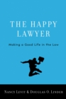 The Happy Lawyer : Making a Good Life in the Law - eBook