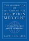 The Handbook of International Adoption Medicine : A Guide for Physicians, Parents, and Providers - eBook