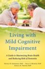 Living with Mild Cognitive Impairment : A Guide to Maximizing Brain Health and Reducing Risk of Dementia - Book