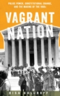 Vagrant Nation : Police Power, Constitutional Change, and the Making of the 1960s - Book