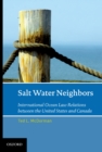Salt Water Neighbors : International Ocean Law Relations Between the United States and Canada - eBook
