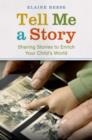 Tell Me a Story : Sharing Stories to Enrich Your Child's World - Book